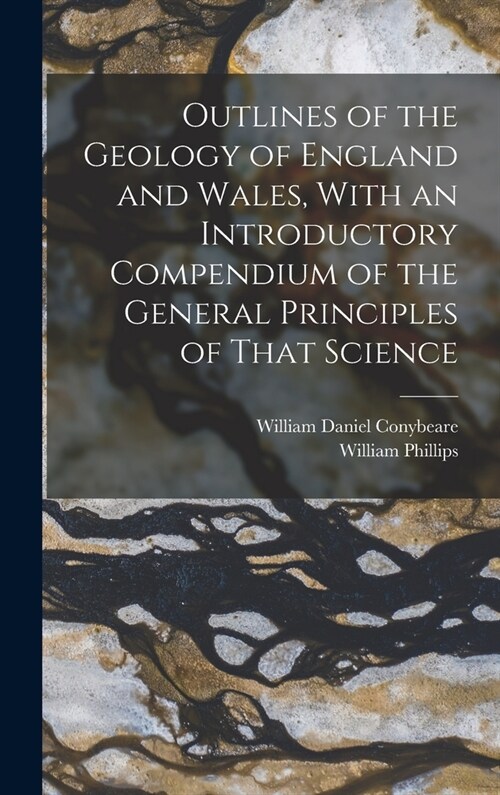 Outlines of the Geology of England and Wales, With an Introductory Compendium of the General Principles of That Science (Hardcover)