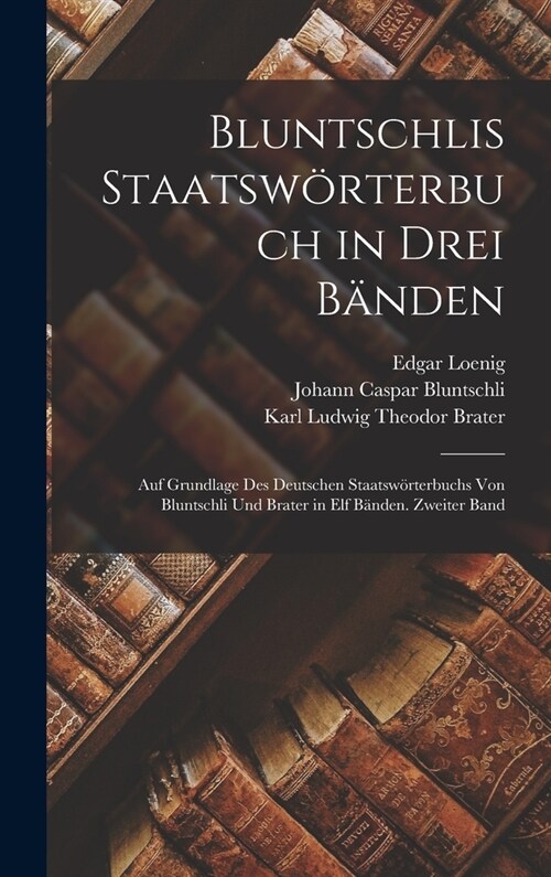 Bluntschlis Staatsw?terbuch in drei B?den: Auf Grundlage des deutschen Staatsw?terbuchs von Bluntschli und Brater in elf B?den. Zweiter Band (Hardcover)