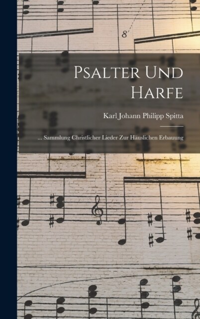Psalter Und Harfe: ... Sammlung Christlicher Lieder Zur H?slichen Erbauung (Hardcover)