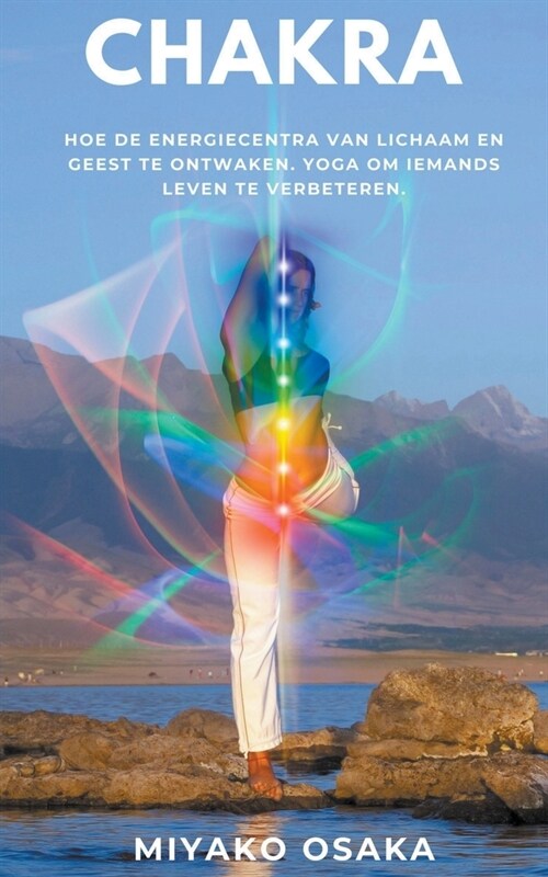 Chakra Hoe de Energiecentra van Lichaam en Geest te Ontwaken. Yoga om Iemands Leven te Verbeteren (Paperback)