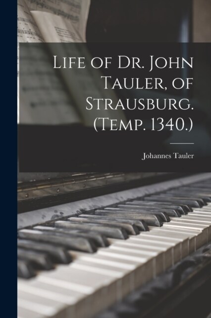 Life of Dr. John Tauler, of Strausburg. (Temp. 1340.) (Paperback)