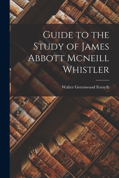 Guide to the Study of James Abbott Mcneill Whistler (Paperback)