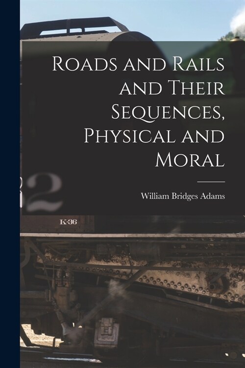 Roads and Rails and Their Sequences, Physical and Moral (Paperback)