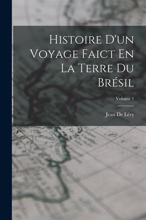 Histoire Dun Voyage Faict En La Terre Du Br?il; Volume 1 (Paperback)