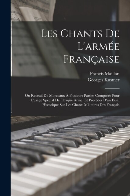 Les Chants De Larm? Fran?ise: Ou Receuil De Morceaux ?Plusieurs Parties Compos? Pour Lusage Sp?ial De Chaque Arme, Et Pr??? Dun Essai Histo (Paperback)