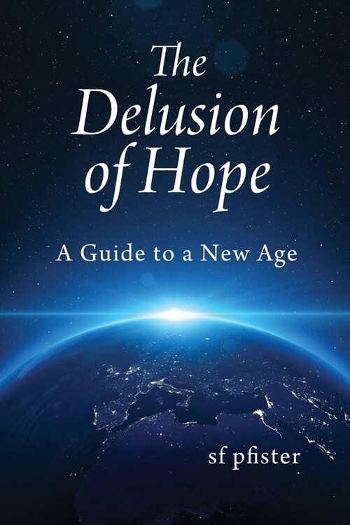 The Delusion of Hope: A Guide to a New Age (Paperback)
