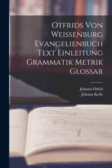 Otfrids Von Weissenburg Evangelienbuch Text Einleitung Grammatik Metrik Glossar (Paperback)