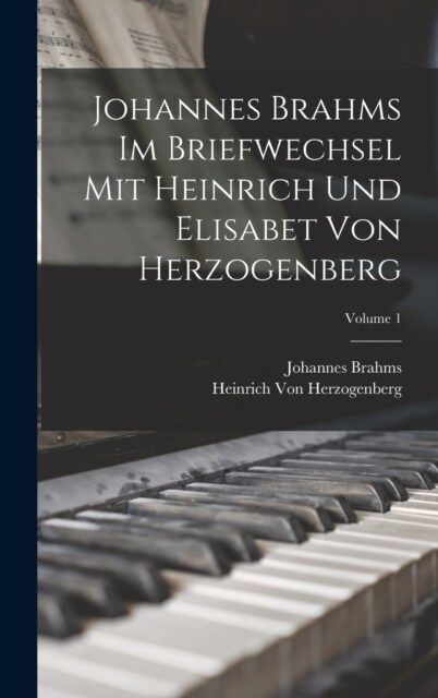 Johannes Brahms Im Briefwechsel Mit Heinrich Und Elisabet Von Herzogenberg; Volume 1 (Hardcover)