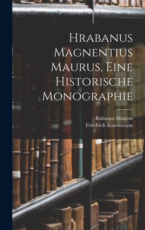 Hrabanus Magnentius Maurus, Eine Historische Monographie (Hardcover)