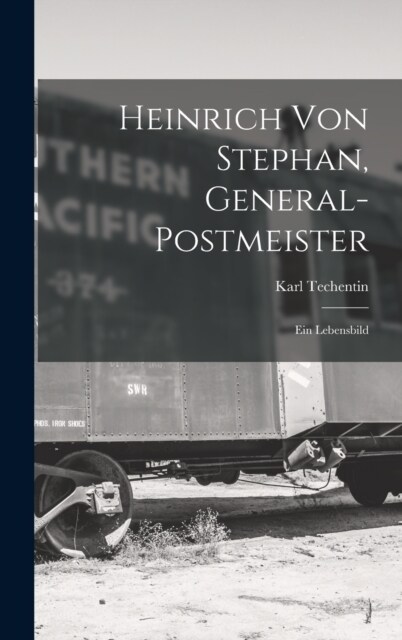Heinrich Von Stephan, General-Postmeister: Ein Lebensbild (Hardcover)
