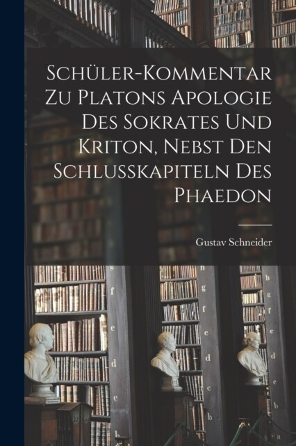 Sch?er-Kommentar zu Platons Apologie des Sokrates und Kriton, nebst den Schlusskapiteln des Phaedon (Paperback)