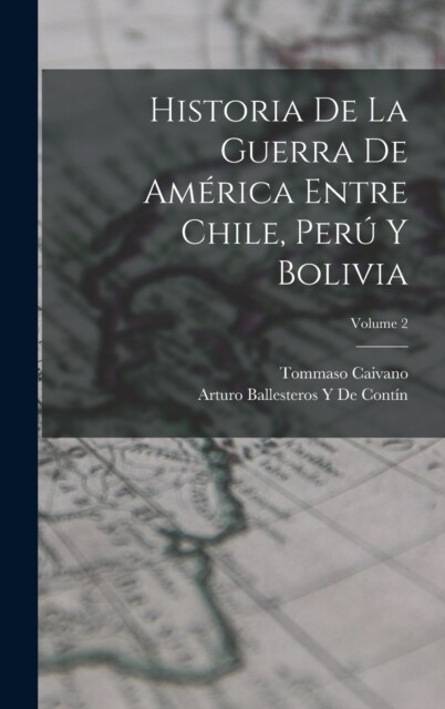 Historia De La Guerra De Am?ica Entre Chile, Per?Y Bolivia; Volume 2 (Hardcover)