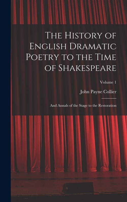 The History of English Dramatic Poetry to the Time of Shakespeare: And Annals of the Stage to the Restoration; Volume 1 (Hardcover)