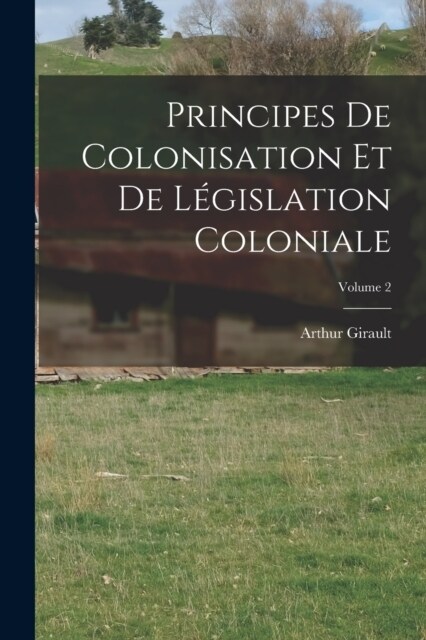 Principes De Colonisation Et De L?islation Coloniale; Volume 2 (Paperback)