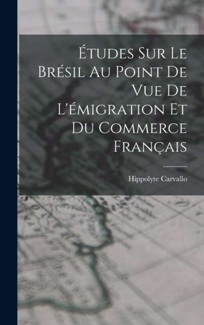 ?udes Sur Le Br?il Au Point De Vue De L?igration Et Du Commerce Fran?is (Hardcover)