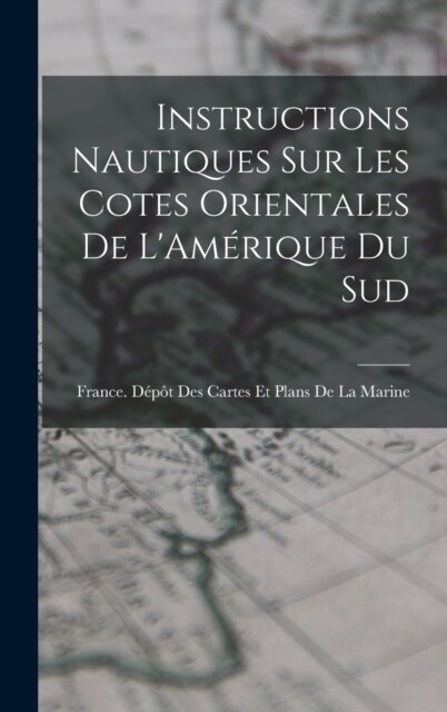 Instructions Nautiques Sur Les Cotes Orientales De LAm?ique Du Sud (Hardcover)