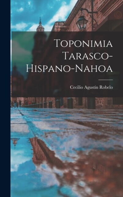 Toponimia Tarasco-Hispano-Nahoa (Hardcover)