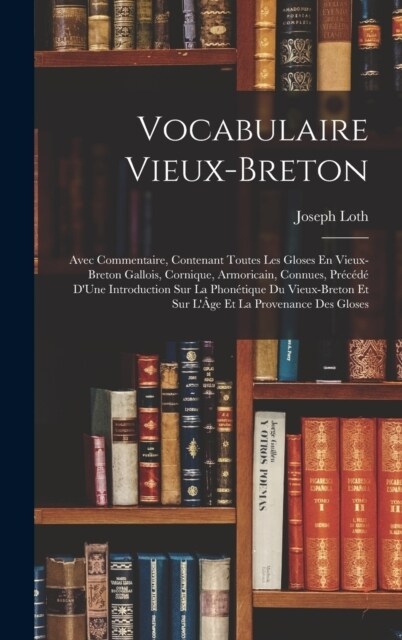 Vocabulaire Vieux-Breton: Avec Commentaire, Contenant Toutes Les Gloses En Vieux-Breton Gallois, Cornique, Armoricain, Connues, Pr???DUne In (Hardcover)