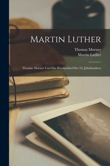 Martin Luther: Thomas Murner Und Das Kirchenlied Des 16. Jahrhunderts (Paperback)