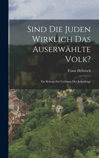 Sind Die Juden Wirklich Das Auserw?lte Volk?: Ein Beitrag Zur Lichtung Der Judenfrage (Hardcover)