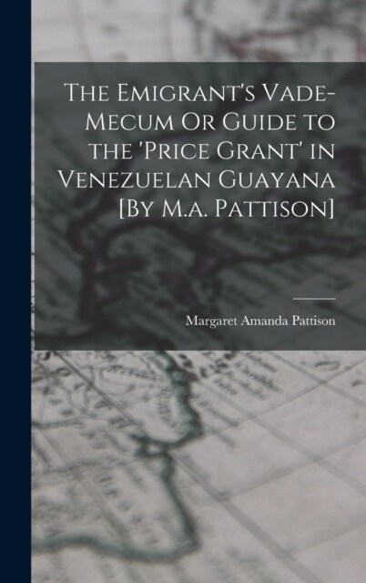 The Emigrants Vade-Mecum Or Guide to the price Grant in Venezuelan Guayana [By M.a. Pattison] (Hardcover)