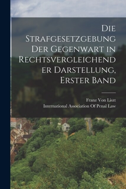 Die Strafgesetzgebung der Gegenwart in Rechtsvergleichender Darstellung, Erster Band (Paperback)