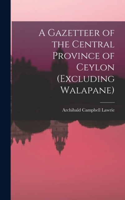 A Gazetteer of the Central Province of Ceylon (Excluding Walapane) (Hardcover)