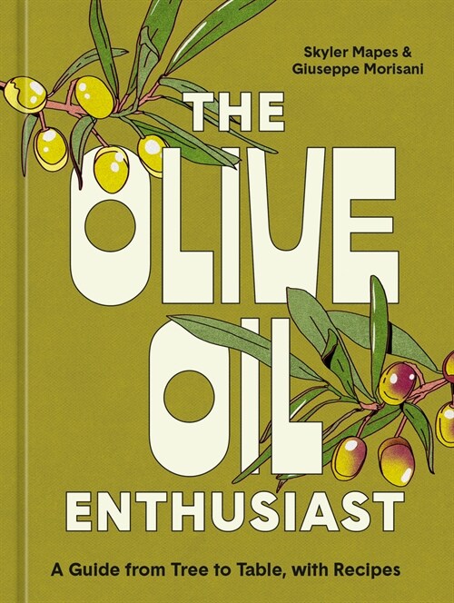 The Olive Oil Enthusiast: A Guide from Tree to Table, with Recipes (Hardcover)