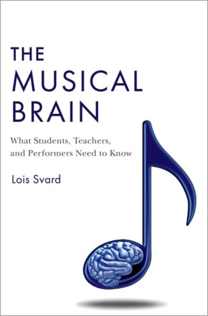 The Musical Brain: What Students, Teachers, and Performers Need to Know (Hardcover)