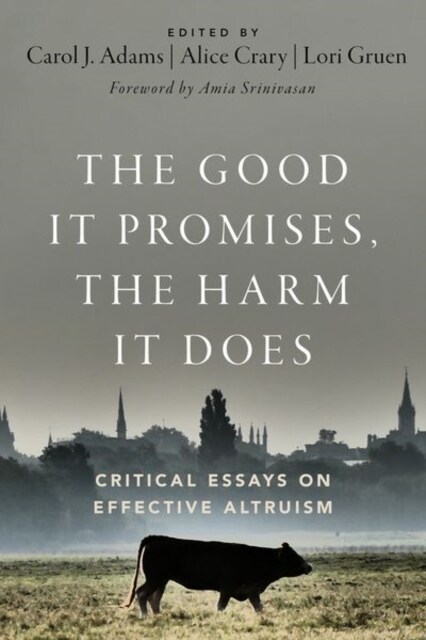 The Good It Promises, the Harm It Does: Critical Essays on Effective Altruism (Hardcover)