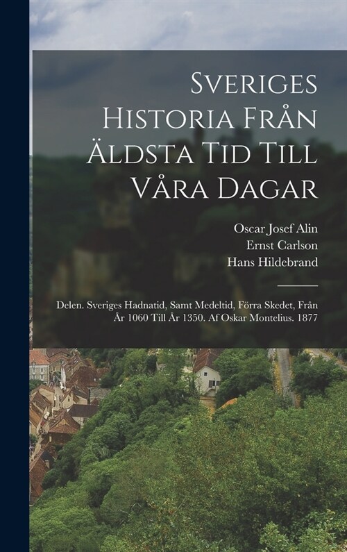 Sveriges Historia Fr? 훜dsta Tid Till V?a Dagar: Delen. Sveriges Hadnatid, Samt Medeltid, F?ra Skedet, Fr? 흏 1060 Till 흏 1350. Af Oskar Monteliu (Hardcover)