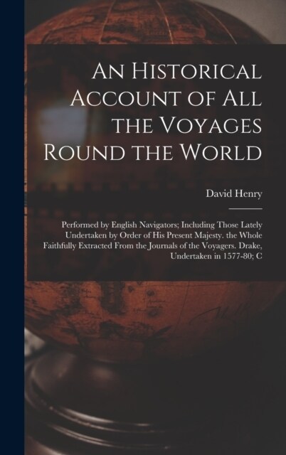 An Historical Account of All the Voyages Round the World: Performed by English Navigators; Including Those Lately Undertaken by Order of His Present M (Hardcover)