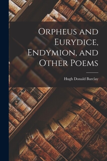 Orpheus and Eurydice, Endymion, and Other Poems (Paperback)