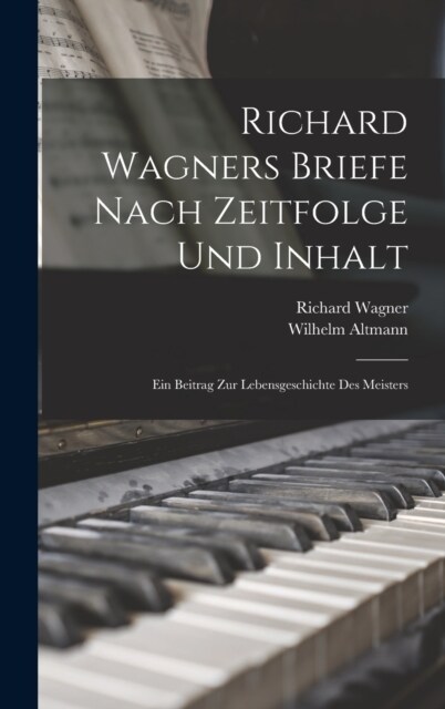 Richard Wagners Briefe Nach Zeitfolge Und Inhalt: Ein Beitrag Zur Lebensgeschichte Des Meisters (Hardcover)