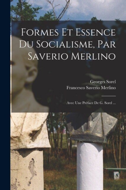 Formes Et Essence Du Socialisme, Par Saverio Merlino; Avec Une Pr?ace De G. Sorel ... (Paperback)