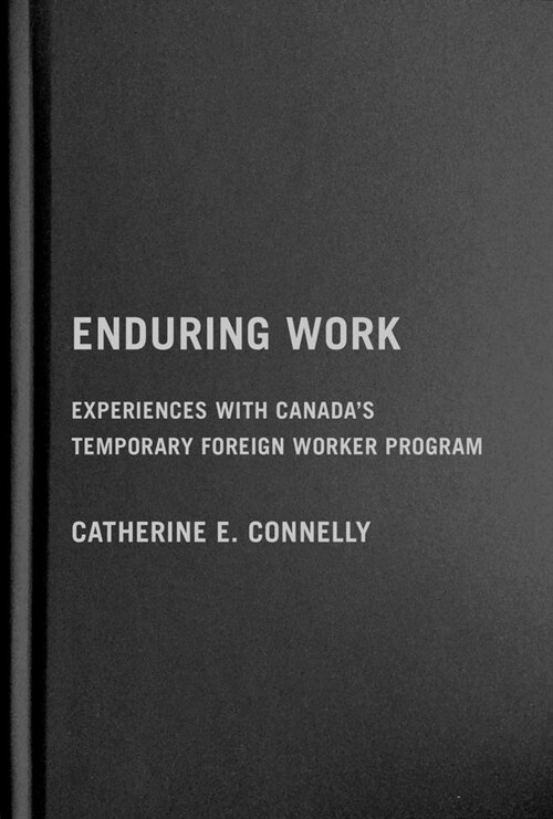 Enduring Work: Experiences with Canadas Temporary Foreign Worker Program (Hardcover)