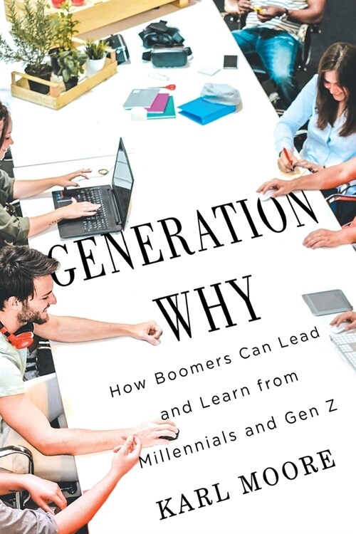 Generation Why: How Boomers Can Lead and Learn from Millennials and Gen Z (Paperback)