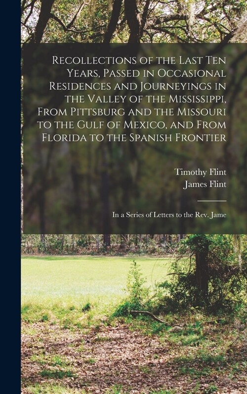 Recollections of the Last Ten Years, Passed in Occasional Residences and Journeyings in the Valley of the Mississippi, From Pittsburg and the Missouri (Hardcover)
