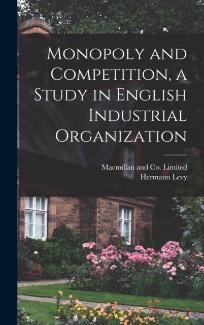 Monopoly and Competition, a Study in English Industrial Organization (Hardcover)