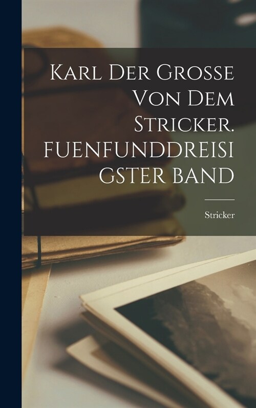 Karl Der Grosse Von Dem Stricker. FUENFUNDDREISIGSTER BAND (Hardcover)