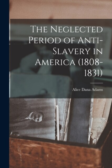 The Neglected Period of Anti-Slavery in America (1808-1831) (Paperback)