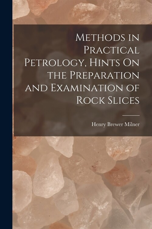 Methods in Practical Petrology, Hints On the Preparation and Examination of Rock Slices (Paperback)