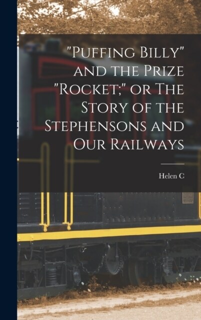 Puffing Billy and the Prize Rocket; or The Story of the Stephensons and our Railways (Hardcover)