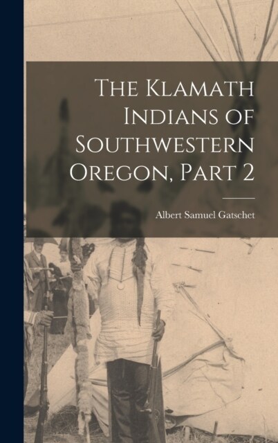 The Klamath Indians of Southwestern Oregon, Part 2 (Hardcover)