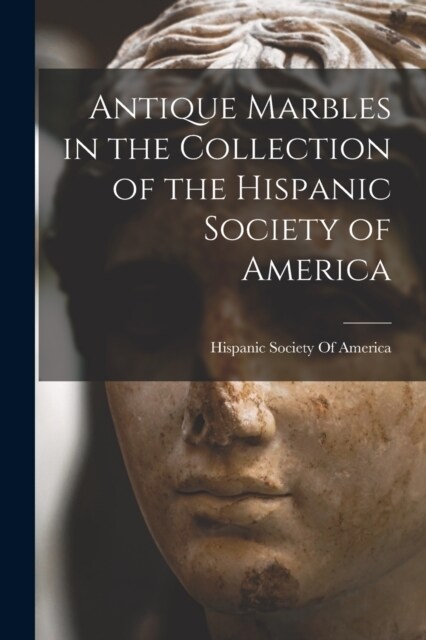 Antique Marbles in the Collection of the Hispanic Society of America (Paperback)