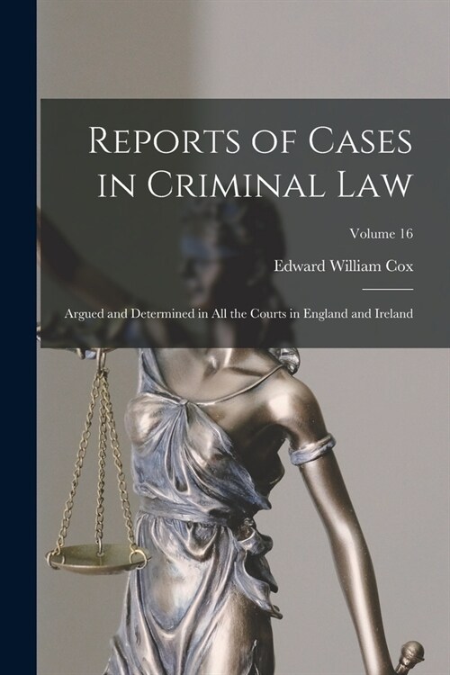 Reports of Cases in Criminal Law: Argued and Determined in All the Courts in England and Ireland; Volume 16 (Paperback)