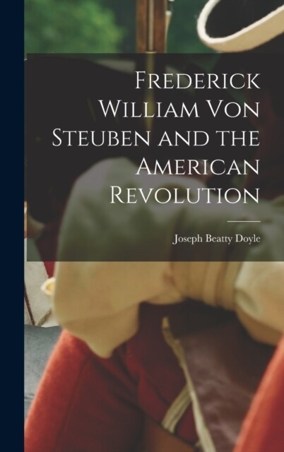 Frederick William von Steuben and the American Revolution (Hardcover)