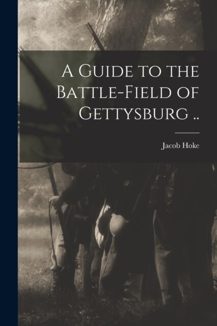 A Guide to the Battle-field of Gettysburg .. (Paperback)