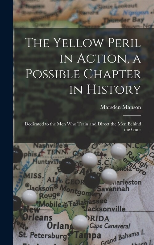 The Yellow Peril in Action, a Possible Chapter in History; Dedicated to the men who Train and Direct the men Behind the Guns (Hardcover)