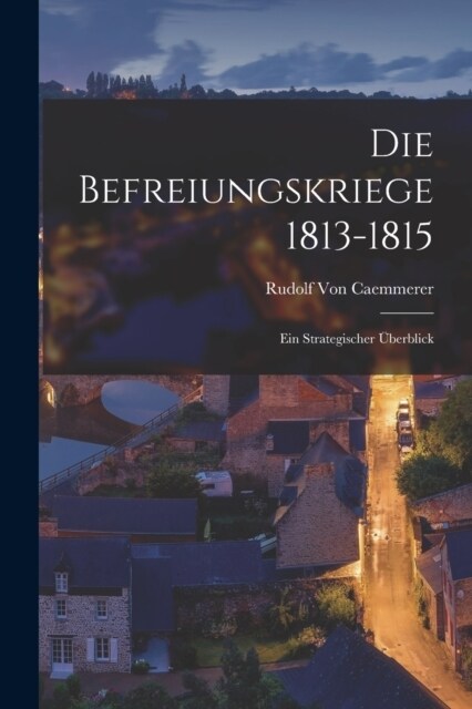 Die Befreiungskriege 1813-1815: Ein Strategischer ?erblick (Paperback)